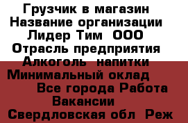 Грузчик в магазин › Название организации ­ Лидер Тим, ООО › Отрасль предприятия ­ Алкоголь, напитки › Минимальный оклад ­ 20 500 - Все города Работа » Вакансии   . Свердловская обл.,Реж г.